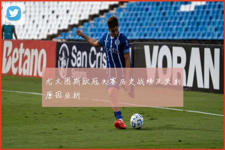 尤文图斯欧冠决赛历史战绩及失利原因分析